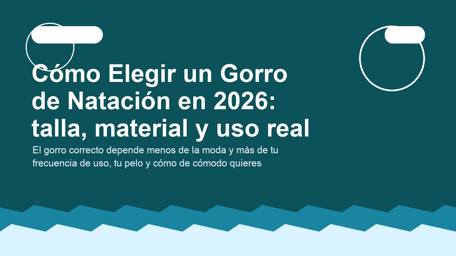 Cómo Elegir un Gorro de Natación en 2026: talla, material y uso real