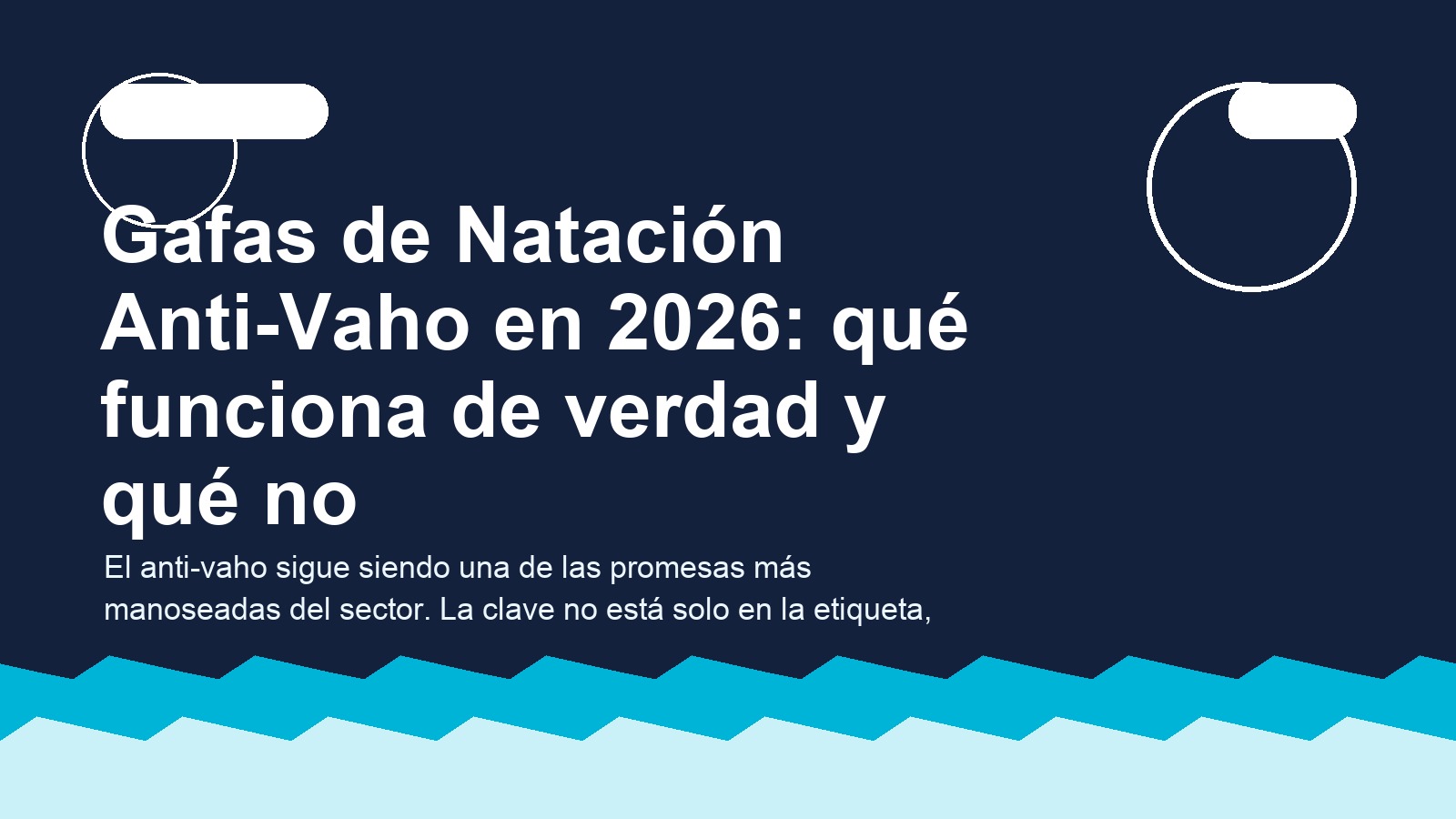 Gafas de Natación Anti-Vaho en 2026: qué funciona de verdad y qué no