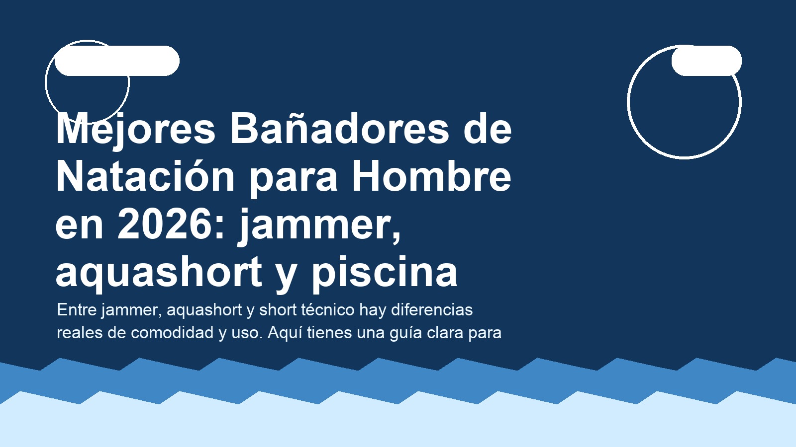 Mejores Bañadores de Natación para Hombre en 2026: jammer, aquashort y piscina diaria